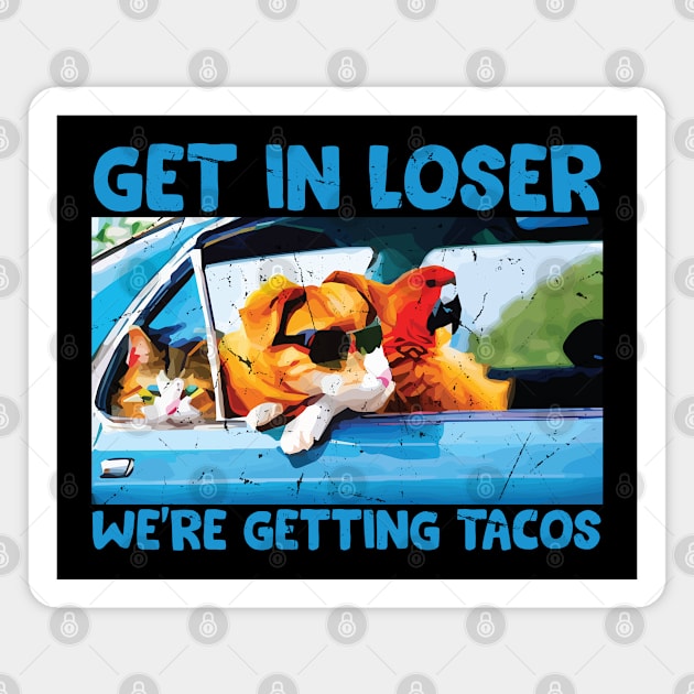 Get in Loser- We're Getting Tacos // Funny Taco Quote Magnet by Trendsdk